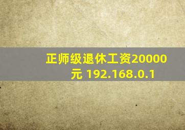 正师级退休工资20000元 192.168.0.1